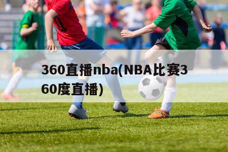 360直播nba(NBA比赛360度直播)